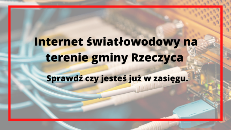 Internet światłowodowy na terenie gminy Rzeczyca sprawdź czy jesteś już w zasięgu.